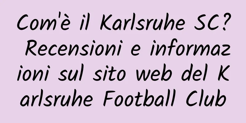 Com'è il Karlsruhe SC? Recensioni e informazioni sul sito web del Karlsruhe Football Club