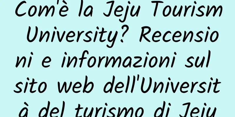 Com'è la Jeju Tourism University? Recensioni e informazioni sul sito web dell'Università del turismo di Jeju