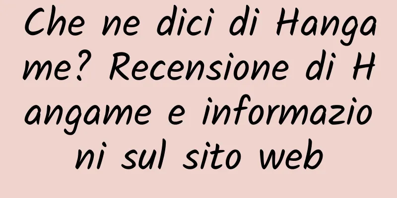 Che ne dici di Hangame? Recensione di Hangame e informazioni sul sito web