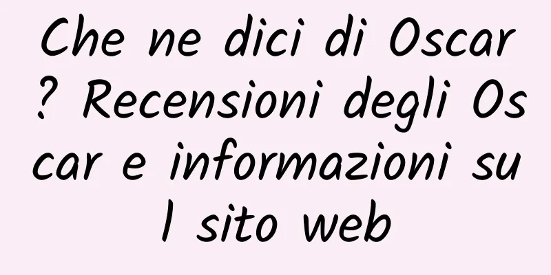 Che ne dici di Oscar? Recensioni degli Oscar e informazioni sul sito web