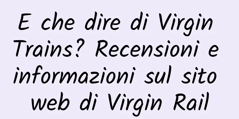 E che dire di Virgin Trains? Recensioni e informazioni sul sito web di Virgin Rail