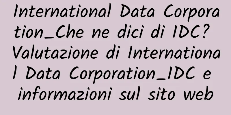 International Data Corporation_Che ne dici di IDC? Valutazione di International Data Corporation_IDC e informazioni sul sito web