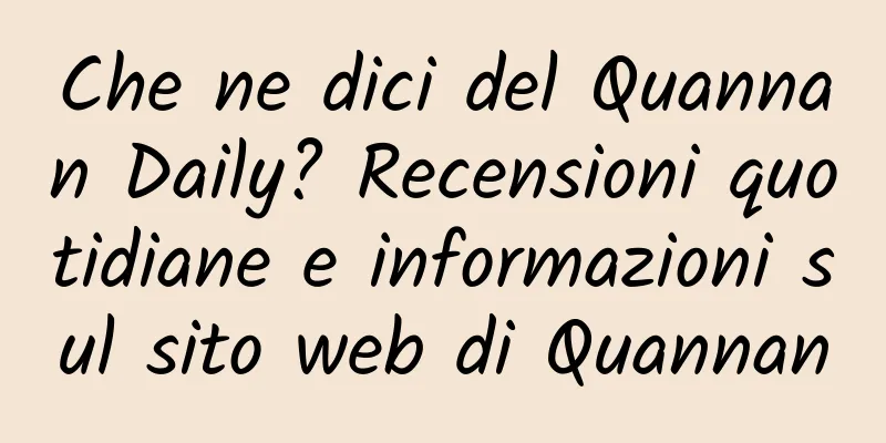 Che ne dici del Quannan Daily? Recensioni quotidiane e informazioni sul sito web di Quannan