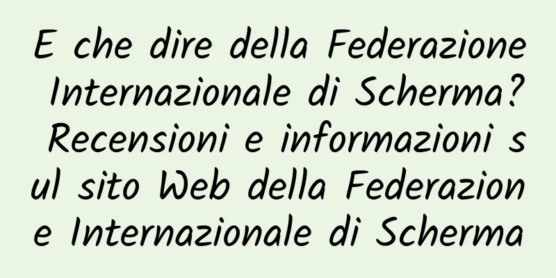 E che dire della Federazione Internazionale di Scherma? Recensioni e informazioni sul sito Web della Federazione Internazionale di Scherma