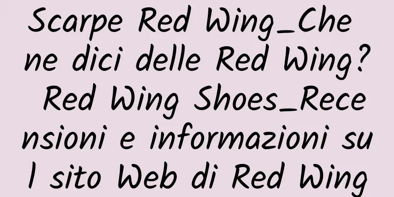 Scarpe Red Wing_Che ne dici delle Red Wing? Red Wing Shoes_Recensioni e informazioni sul sito Web di Red Wing