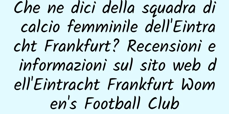 Che ne dici della squadra di calcio femminile dell'Eintracht Frankfurt? Recensioni e informazioni sul sito web dell'Eintracht Frankfurt Women's Football Club
