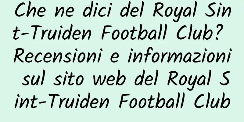Che ne dici del Royal Sint-Truiden Football Club? Recensioni e informazioni sul sito web del Royal Sint-Truiden Football Club