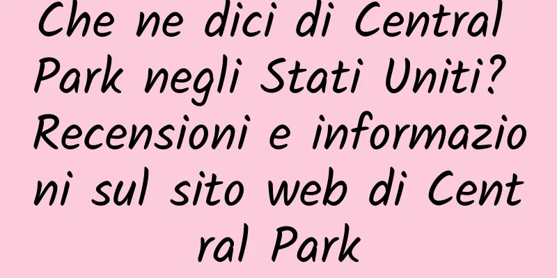 Che ne dici di Central Park negli Stati Uniti? Recensioni e informazioni sul sito web di Central Park