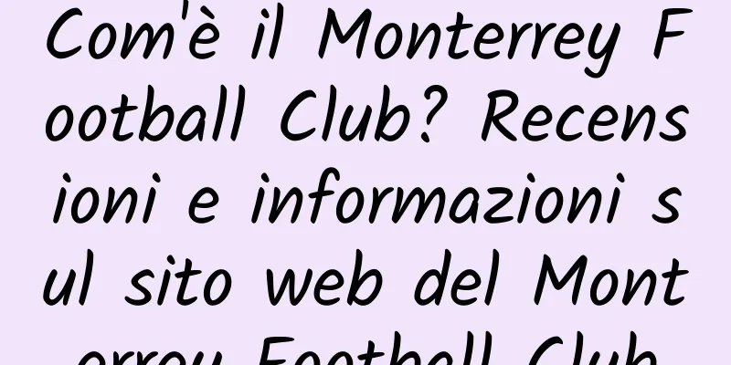 Com'è il Monterrey Football Club? Recensioni e informazioni sul sito web del Monterrey Football Club