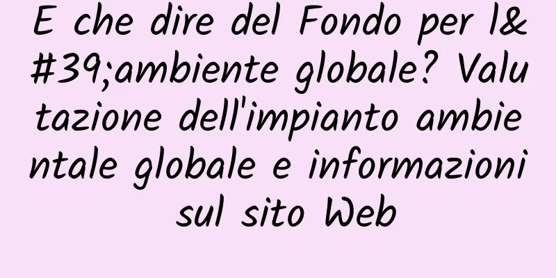 E che dire del Fondo per l'ambiente globale? Valutazione dell'impianto ambientale globale e informazioni sul sito Web