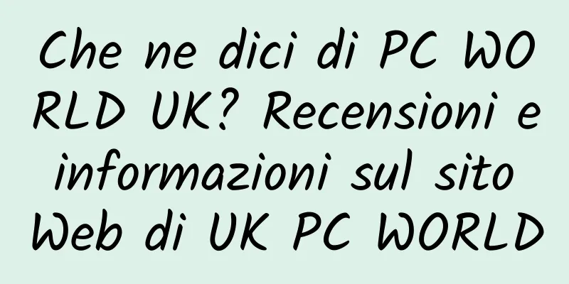 Che ne dici di PC WORLD UK? Recensioni e informazioni sul sito Web di UK PC WORLD