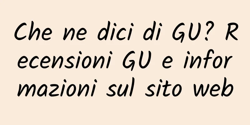 Che ne dici di GU? Recensioni GU e informazioni sul sito web