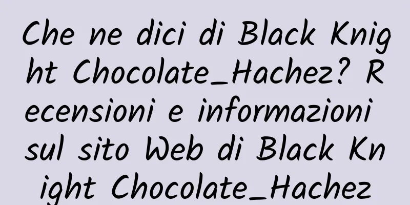 Che ne dici di Black Knight Chocolate_Hachez? Recensioni e informazioni sul sito Web di Black Knight Chocolate_Hachez