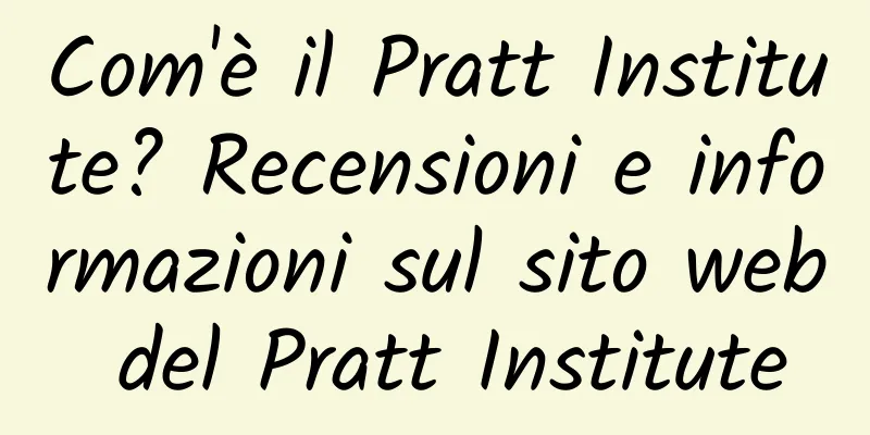 Com'è il Pratt Institute? Recensioni e informazioni sul sito web del Pratt Institute