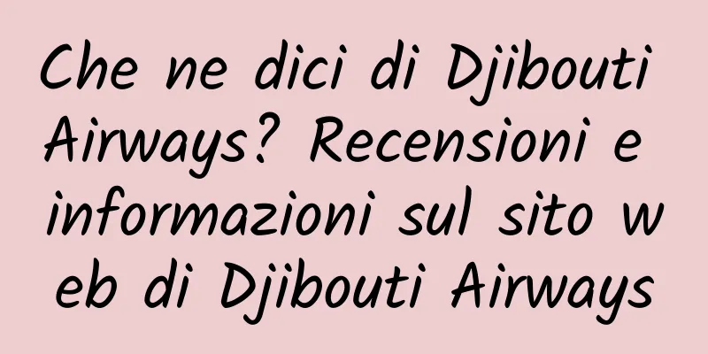 Che ne dici di Djibouti Airways? Recensioni e informazioni sul sito web di Djibouti Airways