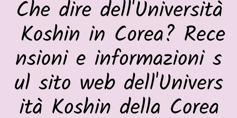 Che dire dell'Università Koshin in Corea? Recensioni e informazioni sul sito web dell'Università Koshin della Corea