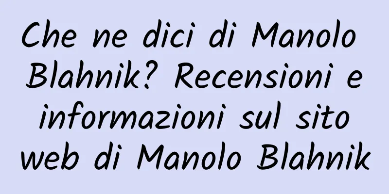 Che ne dici di Manolo Blahnik? Recensioni e informazioni sul sito web di Manolo Blahnik