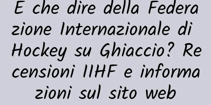 E che dire della Federazione Internazionale di Hockey su Ghiaccio? Recensioni IIHF e informazioni sul sito web