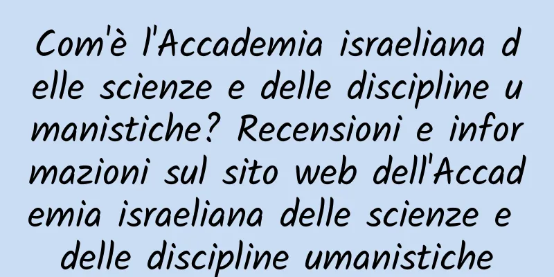 Com'è l'Accademia israeliana delle scienze e delle discipline umanistiche? Recensioni e informazioni sul sito web dell'Accademia israeliana delle scienze e delle discipline umanistiche