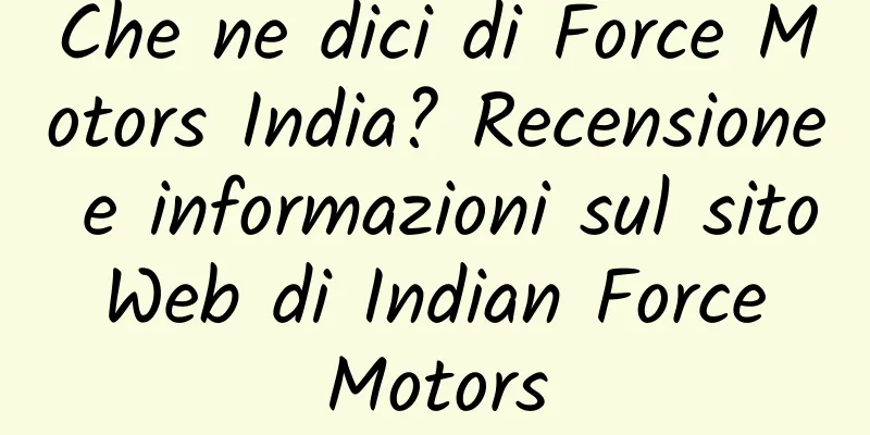 Che ne dici di Force Motors India? Recensione e informazioni sul sito Web di Indian Force Motors