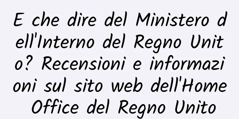 E che dire del Ministero dell'Interno del Regno Unito? Recensioni e informazioni sul sito web dell'Home Office del Regno Unito
