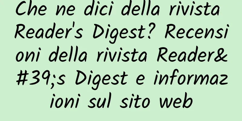 Che ne dici della rivista Reader's Digest? Recensioni della rivista Reader's Digest e informazioni sul sito web