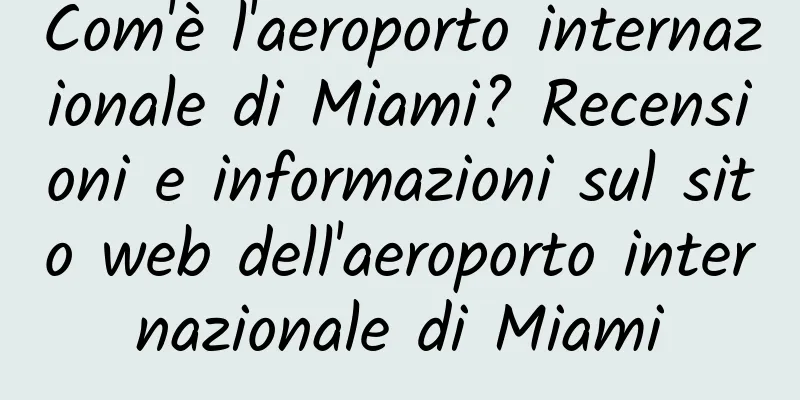 Com'è l'aeroporto internazionale di Miami? Recensioni e informazioni sul sito web dell'aeroporto internazionale di Miami
