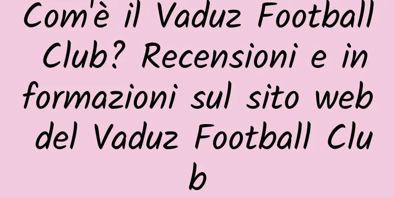 Com'è il Vaduz Football Club? Recensioni e informazioni sul sito web del Vaduz Football Club