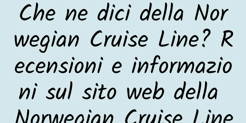 Che ne dici della Norwegian Cruise Line? Recensioni e informazioni sul sito web della Norwegian Cruise Line