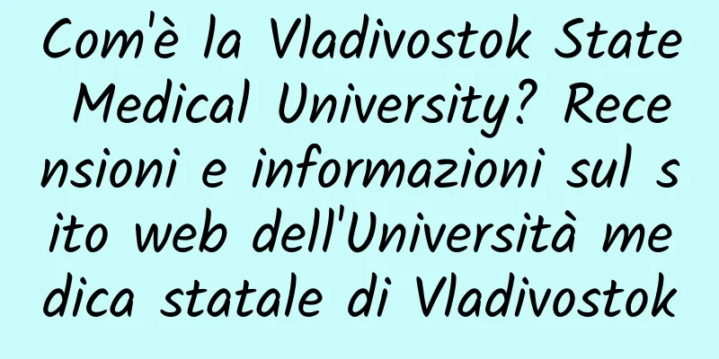 Com'è la Vladivostok State Medical University? Recensioni e informazioni sul sito web dell'Università medica statale di Vladivostok