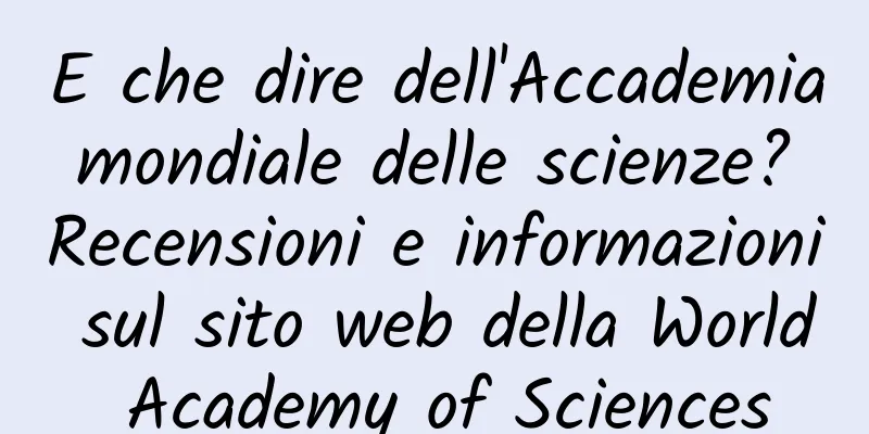 E che dire dell'Accademia mondiale delle scienze? Recensioni e informazioni sul sito web della World Academy of Sciences