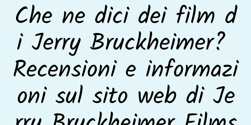Che ne dici dei film di Jerry Bruckheimer? Recensioni e informazioni sul sito web di Jerry Bruckheimer Films