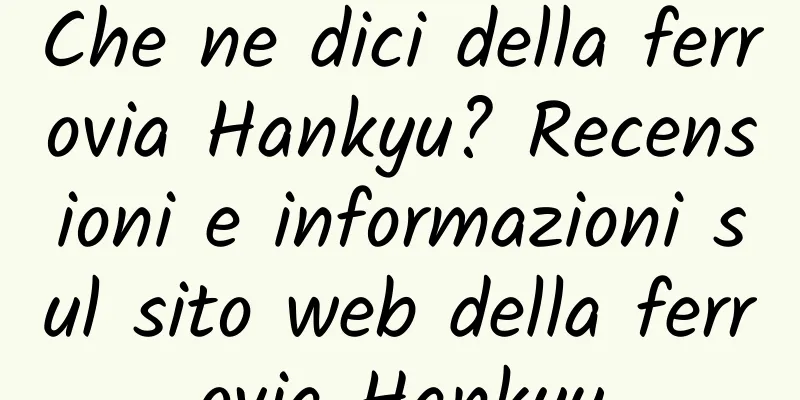 Che ne dici della ferrovia Hankyu? Recensioni e informazioni sul sito web della ferrovia Hankyu
