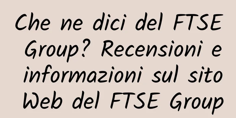Che ne dici del FTSE Group? Recensioni e informazioni sul sito Web del FTSE Group
