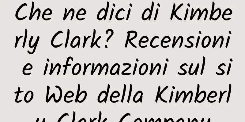 Che ne dici di Kimberly Clark? Recensioni e informazioni sul sito Web della Kimberly Clark Company