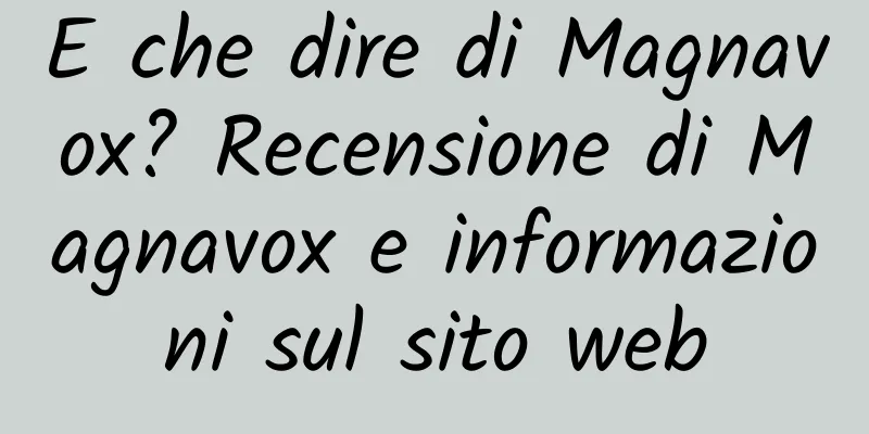 E che dire di Magnavox? Recensione di Magnavox e informazioni sul sito web
