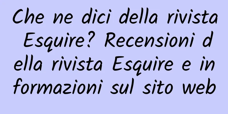 Che ne dici della rivista Esquire? Recensioni della rivista Esquire e informazioni sul sito web