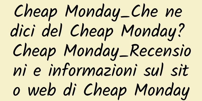 Cheap Monday_Che ne dici del Cheap Monday? Cheap Monday_Recensioni e informazioni sul sito web di Cheap Monday