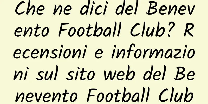 Che ne dici del Benevento Football Club? Recensioni e informazioni sul sito web del Benevento Football Club
