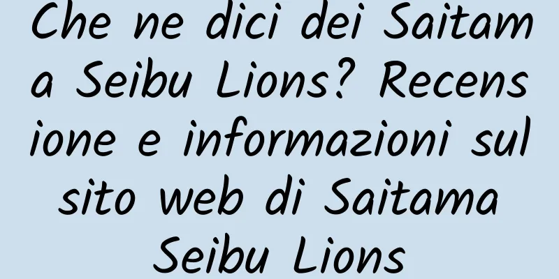 Che ne dici dei Saitama Seibu Lions? Recensione e informazioni sul sito web di Saitama Seibu Lions