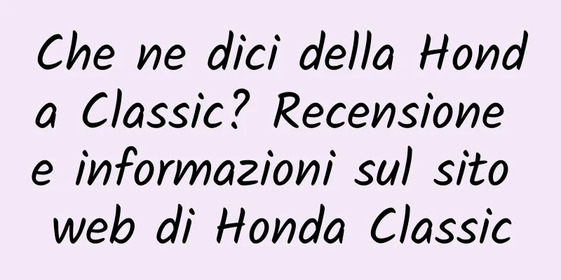 Che ne dici della Honda Classic? Recensione e informazioni sul sito web di Honda Classic