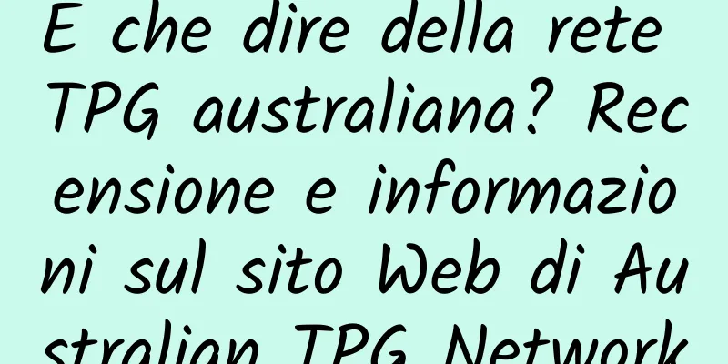 E che dire della rete TPG australiana? Recensione e informazioni sul sito Web di Australian TPG Network