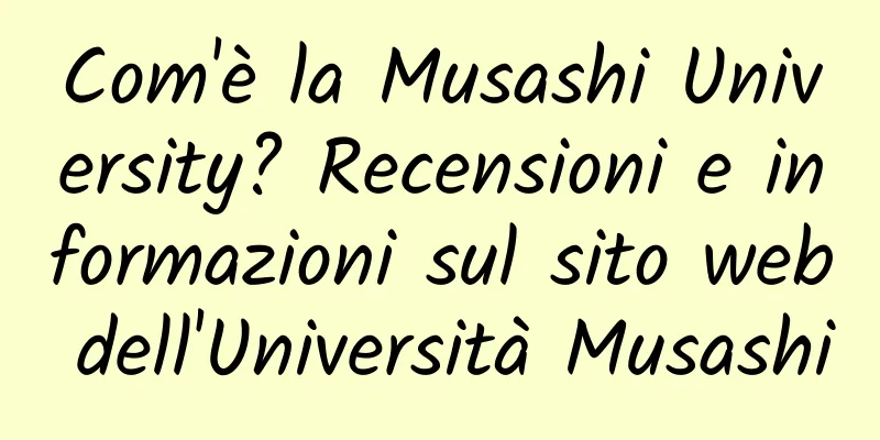Com'è la Musashi University? Recensioni e informazioni sul sito web dell'Università Musashi