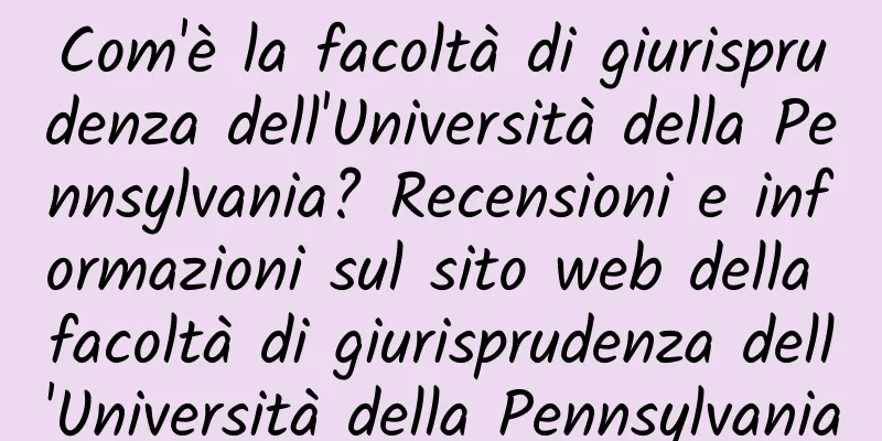 Com'è la facoltà di giurisprudenza dell'Università della Pennsylvania? Recensioni e informazioni sul sito web della facoltà di giurisprudenza dell'Università della Pennsylvania