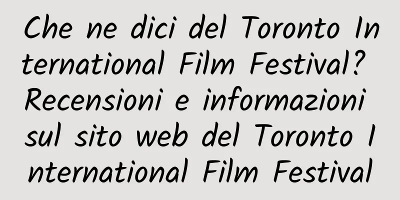 Che ne dici del Toronto International Film Festival? Recensioni e informazioni sul sito web del Toronto International Film Festival