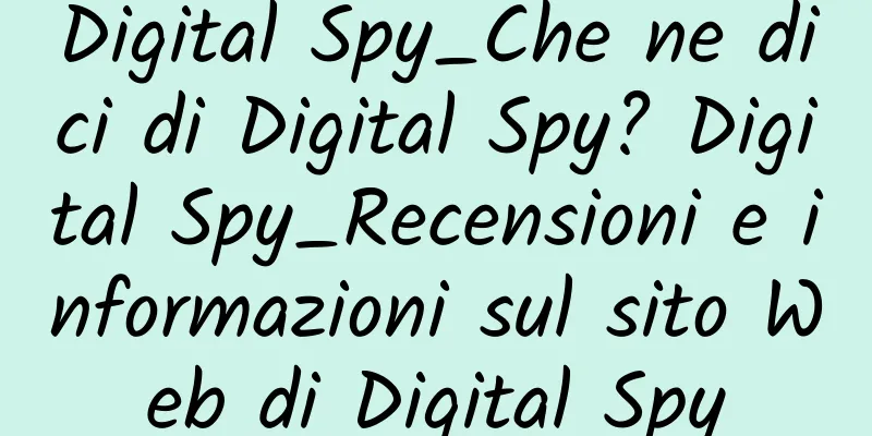 Digital Spy_Che ne dici di Digital Spy? Digital Spy_Recensioni e informazioni sul sito Web di Digital Spy
