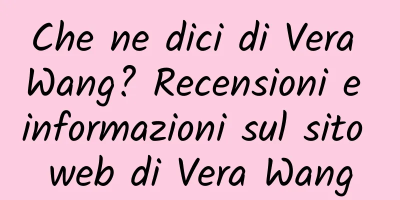 Che ne dici di Vera Wang? Recensioni e informazioni sul sito web di Vera Wang