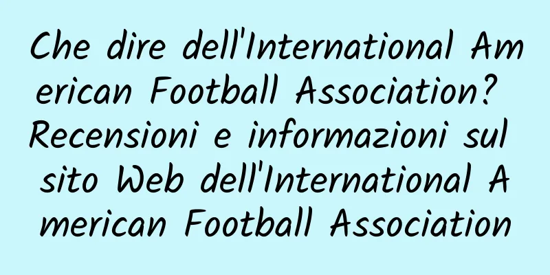 Che dire dell'International American Football Association? Recensioni e informazioni sul sito Web dell'International American Football Association