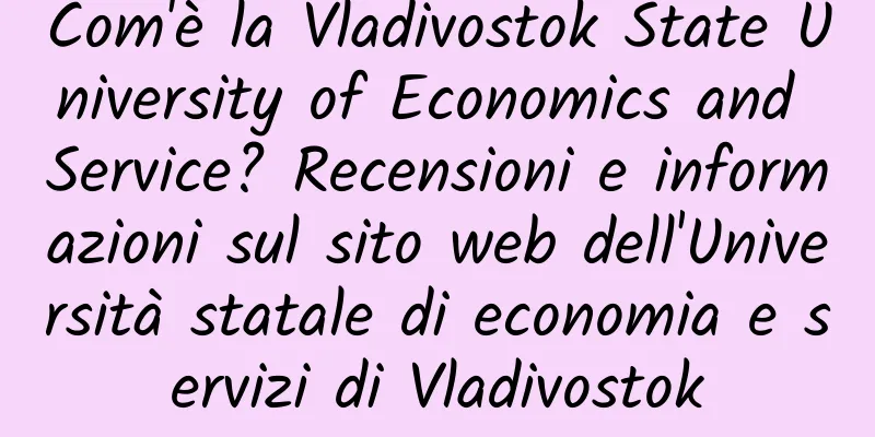 Com'è la Vladivostok State University of Economics and Service? Recensioni e informazioni sul sito web dell'Università statale di economia e servizi di Vladivostok