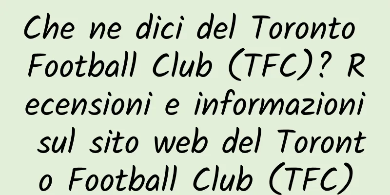 Che ne dici del Toronto Football Club (TFC)? Recensioni e informazioni sul sito web del Toronto Football Club (TFC)
